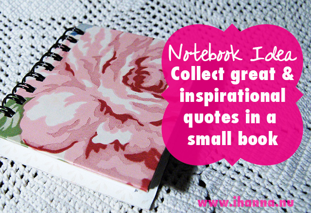 Notebook Idea nr 1: Collect great and inspirational quotes in a small, spiral bound notebook - more pictures at www.ihanna.nu #notebooklove