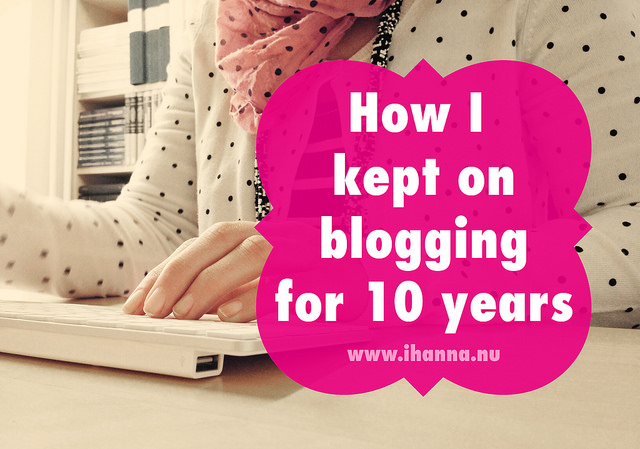 How I kept blogging for 10 years - and why, by iHanna of www.ihanna.nu - art, craft and creativity