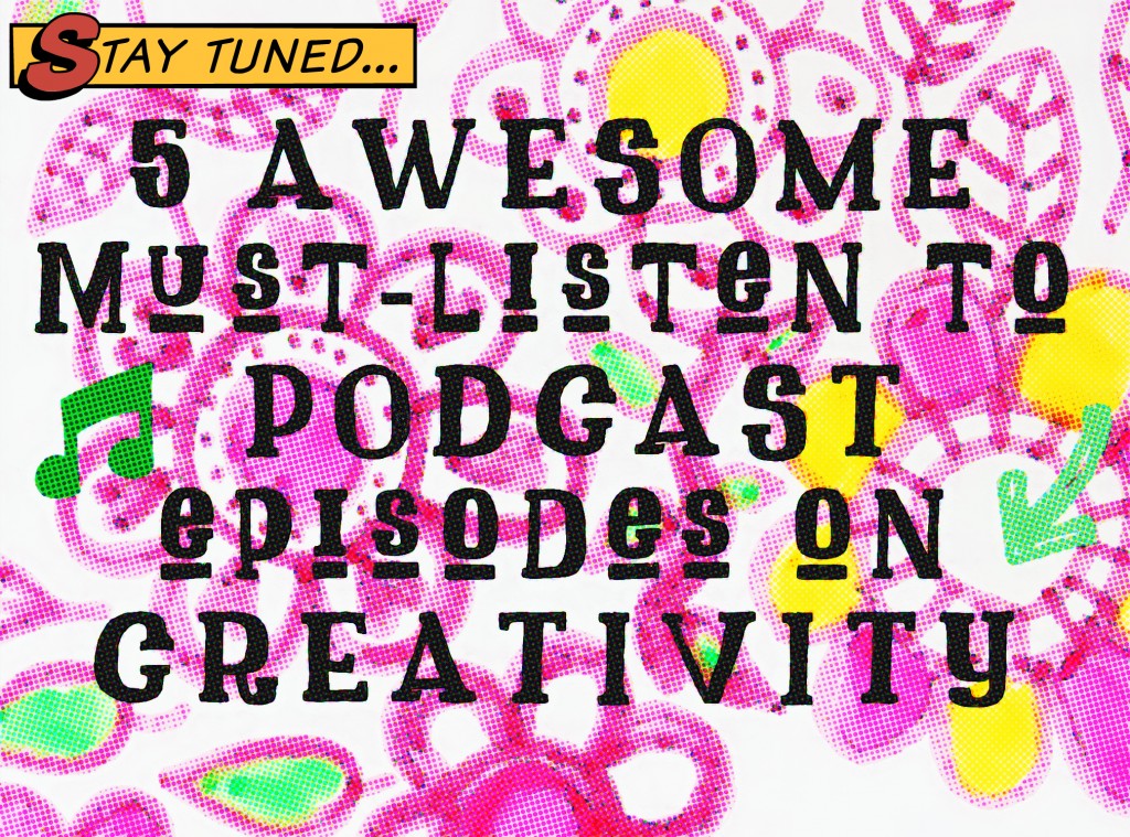 5 Awesome Must-Listen-to Podcasts about Creativity Episodes! link love list by iHanna