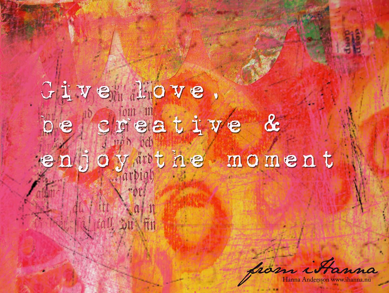 Printed postcard design by iHanna Give love, be creative and enjoy the moment... as iHanna always says (copyright Hanna Andersson)