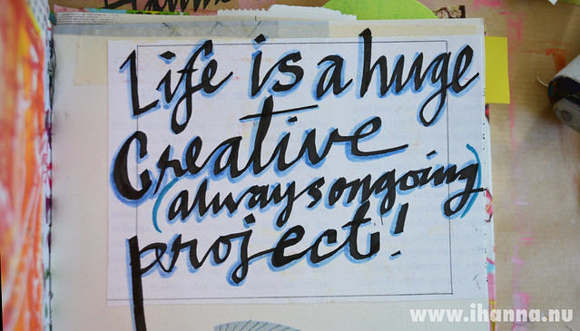 iHanna saying lettered in art journal: Life is a huge always ongoing creative project (Copyright Hanna Andersson) 2014