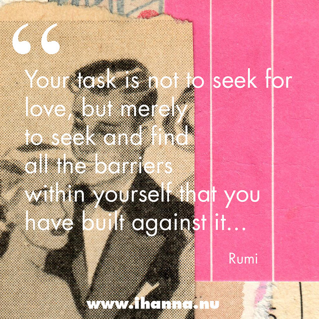 Your task is not to seek for love, but merely to seek and find all the barriers within yourself that you have built against it #rumi quote