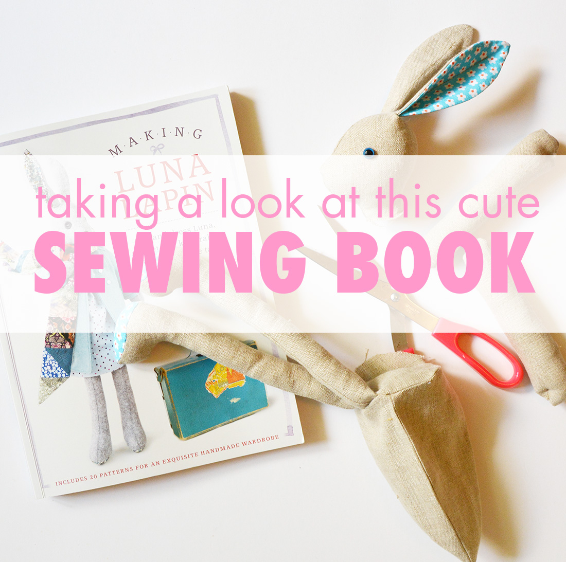 Taking a look at this cute sewing book called Making Luna Lapin by Sarah Peel - a book review by iHanna