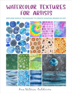 Watercolor Textures for Artists: Explore Simple Techniques to Create Amazing Works of Art by Ana Victoria Calderón