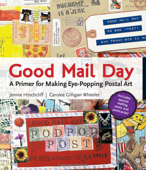 Good Mail Day a primer for making eye-popping postal art by jennie Hinchcliff andCarolee Gilligan Wheeler