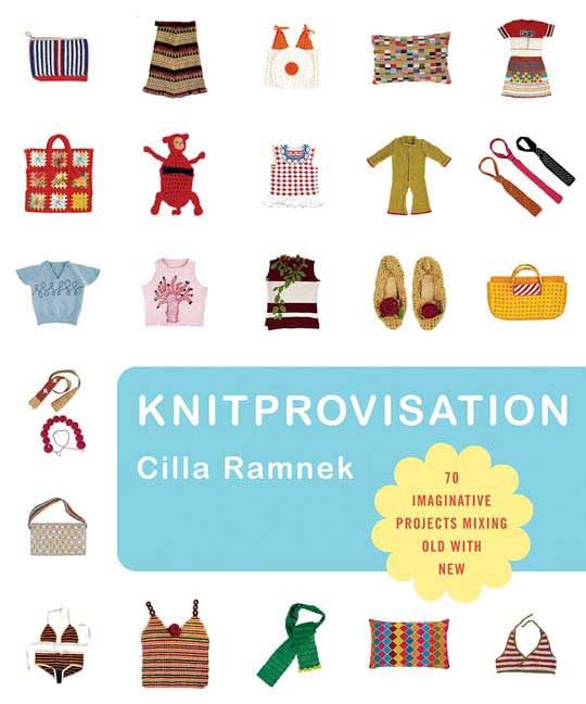 Knitprovisation: 70 Imaginative Projects Mixing Old with New