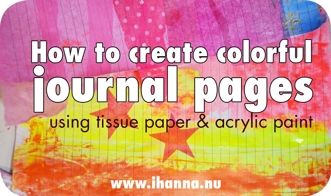 How to create colorful journal pages by using tissue paper and acrylic paint tutorial by iHanna (Copyright Hanna Andersson)